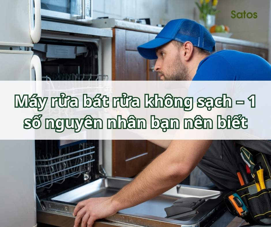 Máy rửa bát rửa không sạch 1 số nguyên nhân bạn nên biết