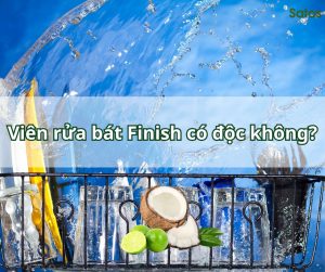 Viên rửa bát finish có độc không