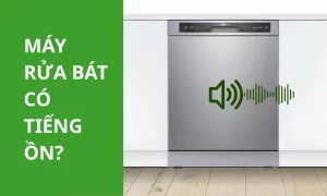 cách xử lý máy rửa bát có tiếng ồn