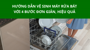 Hướng dẫn vệ sinh máy rửa bát