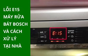 Cách xử lý lỗi e15 máy rửat bát Bosch