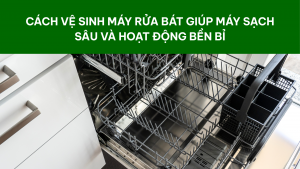 Cách vệ sinh máy rửa bát