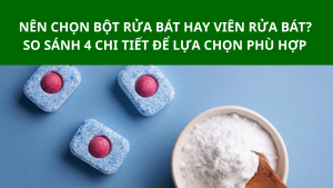 Nên chọn bột rửa bát hay viên rửa bát